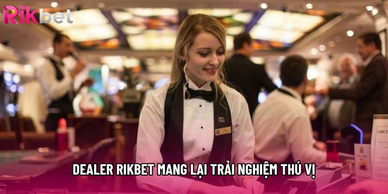 Dealer rikbet mang lại trải nghiệm thú vị Dealer rikbet mang lại trải nghiệm thú vị
