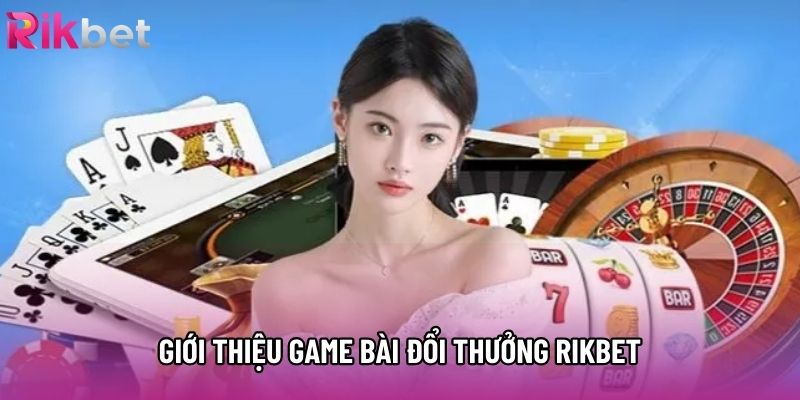 Giới thiệu game bài đổi thưởng rikbet Giới thiệu game bài đổi thưởng rikbet