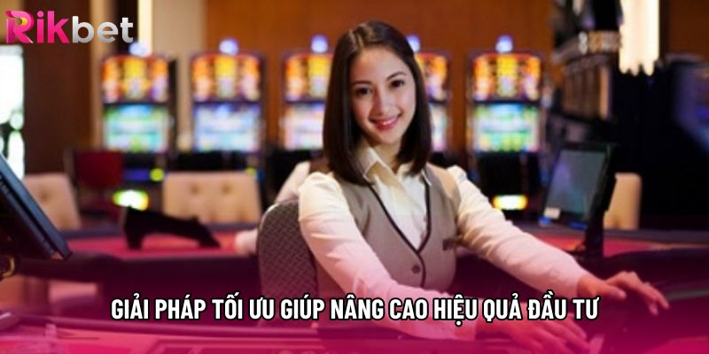 Giải pháp tối ưu giúp nâng cao hiệu quả đầu tư Giải pháp tối ưu giúp nâng cao hiệu quả đầu tư