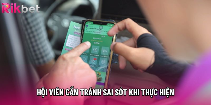 Hội viên cần tránh sai sót khi thực hiện Hội viên cần tránh sai sót khi thực hiện
