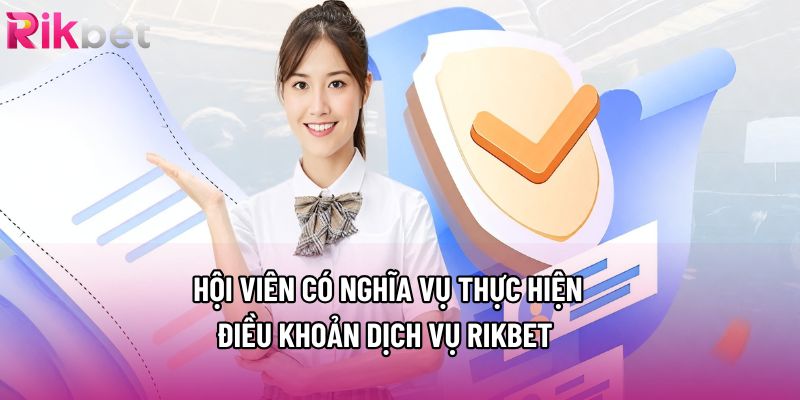 Hội viên có nghĩa vụ thực hiện điều khoản dịch vụ Rikbet Hội viên có nghĩa vụ thực hiện điều khoản dịch vụ Rikbet