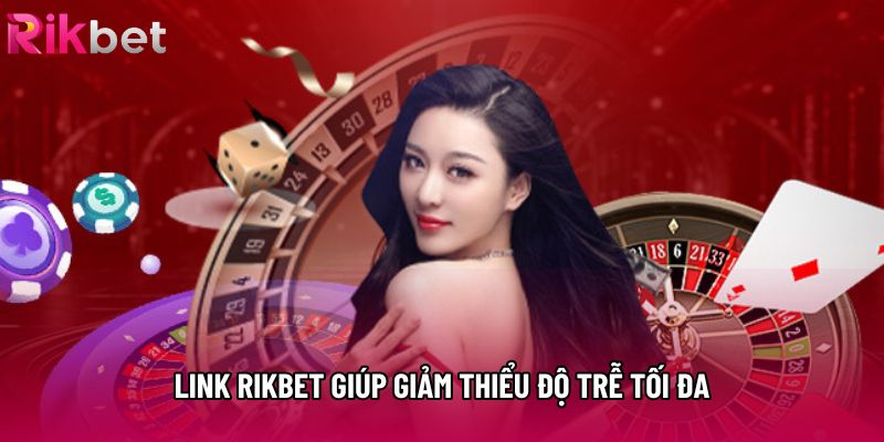 Link rikbet giúp giảm thiểu độ trễ tối đa Link rikbet giúp giảm thiểu độ trễ tối đa