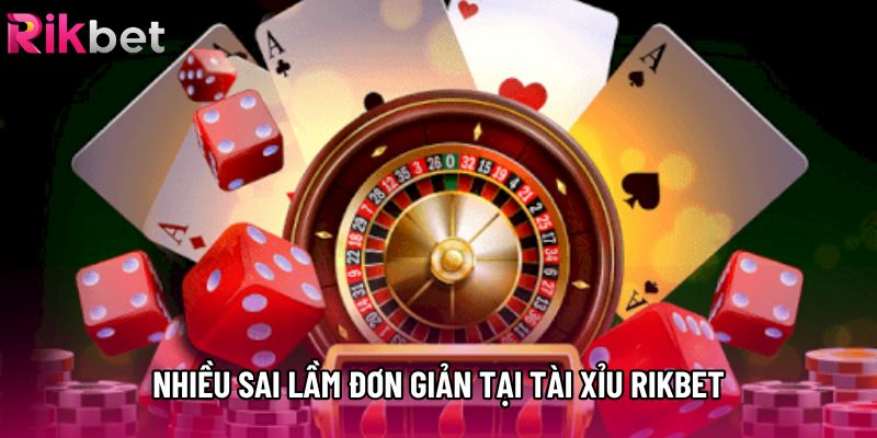 Nhiều sai lầm đơn giản tại tài xỉu rikbet Nhiều sai lầm đơn giản tại tài xỉu rikbet