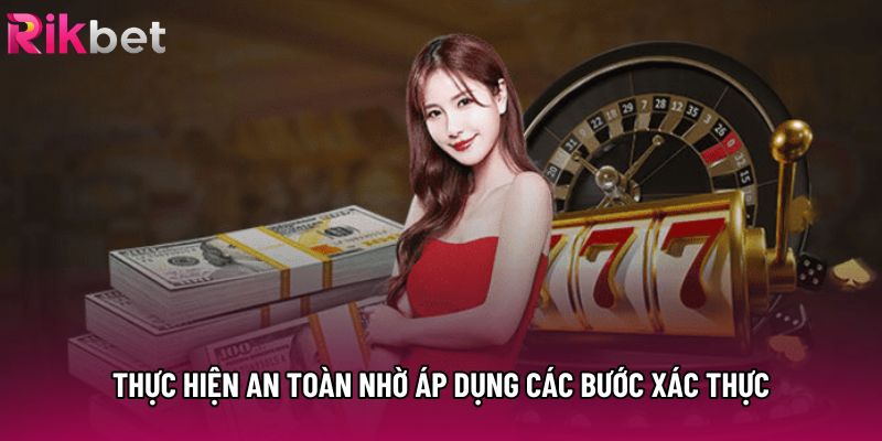 Thực hiện an toàn nhờ áp dụng các bước xác thực Thực hiện an toàn nhờ áp dụng các bước xác thực